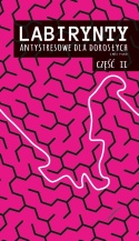 Antystresowa książka z labiryntami Labirynty cz. 2 99 labiryntów