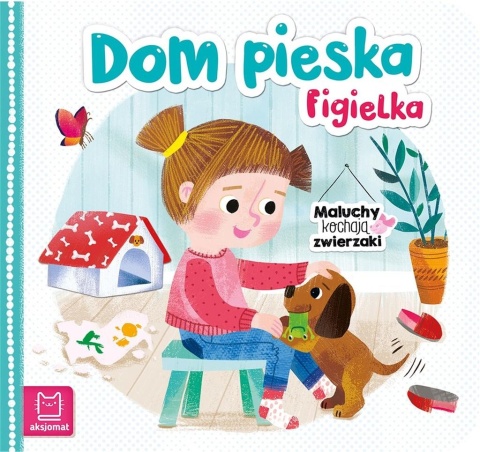 Maluchy kochają zwierzaki. Dom pieska Figielka Bogusław Michalec książka
