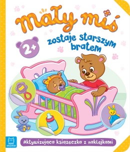 Mały miś zostaje starszym bratem Aktywizująca książeczka z naklejkami 2+