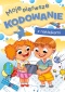 Moje pierwsze kodowanie Książeczka edukacyjna dla dzieci do nauki kodowania
