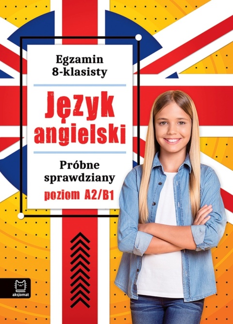 Egzamin 8-klasisty Język angielski A2/B1 próbne testy ósmoklasisty Aksjomat Egzamin 8-klasisty Język angielski A2/B1 próbne testy ósmoklasisty Aksjomat